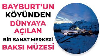 Bayburtun Köyünden Dünyaya Açılan Bir Sanat Merkezi Baksı Müzesi