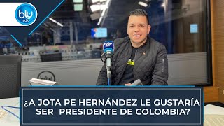 ¿A Jota Pe Hernández le gustaría ser presidente de Colombia?