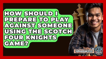 How Should I Prepare To Play Against Someone Using The Scotch Four Knights Game?