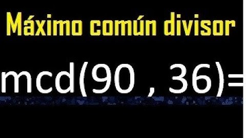 mcd 90 y 36 , maximo comun divisor , como se halla , ejemplos
