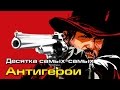 10 самых-самых: Лучшие АНТИГЕРОИ *Улучшенная версия*