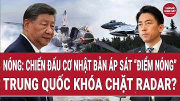 Nóng: Chiến đấu cơ Nhật Bản áp sát “điểm nóng”; Trung Quốc khóa chặt radar?