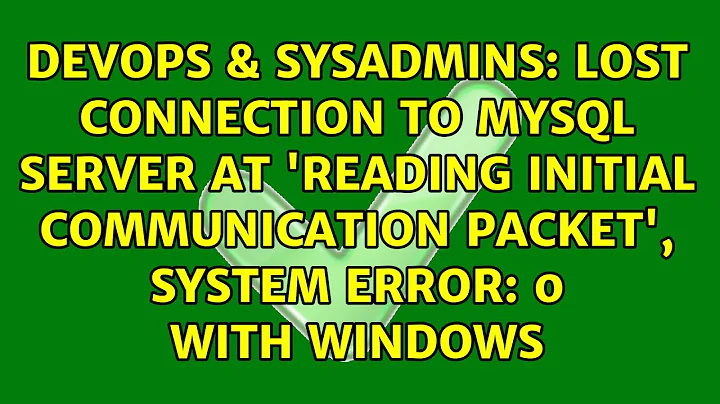 Lost connection to MySQL server at 'reading initial communication packet', system error: 0 with...