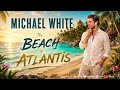 Michael White – The Beach of Atlantis (Ocean Dream Edit) | Dreamy Summer Beach Music