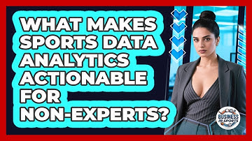 What Makes Sports Data Analytics Actionable For Non-experts? - Business In Sports