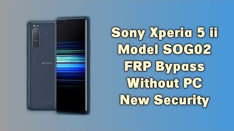 Sony Xperia 5 II FRP Bypass Sony SOG02 FRP Google Account Unlock Android 12 New Method 2025