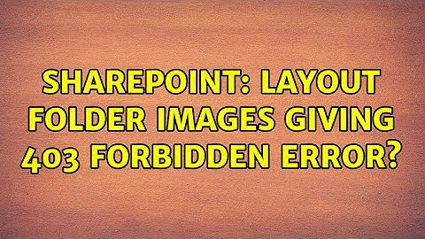 Sharepoint: Layout folder images giving 403 forbidden error? (3 Solutions!!)