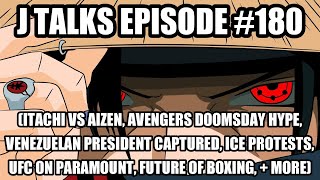 ITACHI VS AIZEN, AVENGERS DOOMSDAY HYPE, VENEZUELA PRESIDENT CAPTURED, ICE PROTESTS | J Talks #180