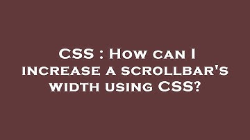 CSS : How can I increase a scrollbar