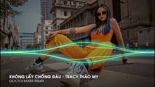 KHÔNG LẤY CHỒNG ĐÂU REMIX | TRACY THẢO MY