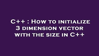 C++ : How to initialize 3 dimension vector with the size in C++