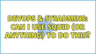Famous DevOps & SysAdmins: Can I use squid (or anything) to do this? (2 Solutions!!) Wealth