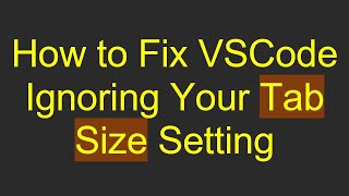 How to Fix VSCode Ignoring Your Tab Size Setting