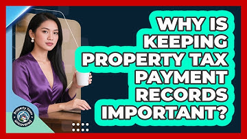 Why Is Keeping Property Tax Payment Records Important?
