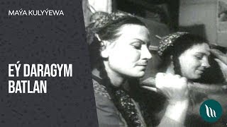 Maýa Kulyýewa we başgalar - Eý daragym batlan ( Arhiw )