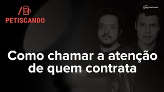 Petiscando | Como chamar a atenção de quem contrata