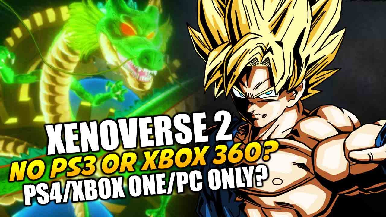 Dragon Ball Xenoverse No Ps3 Xbox 360 For Xenoverse 2 Should It Be Ps4 Xbox One And Pc