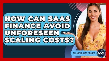 How Can SaaS Finance Avoid Unforeseen Scaling Costs? - All About SaaS Finance