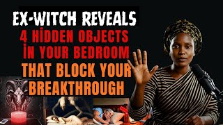Ex Witch REVEALS The Four Hidden Objects in Your Bedroom That Block Your Breakthrough | Testimony