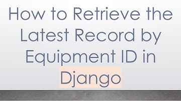How to Retrieve the Latest Record by Equipment ID in Django