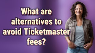 Celebrity What are alternatives to avoid Ticketmaster fees? Wealth