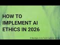 How to Implement AI Ethics in 2026