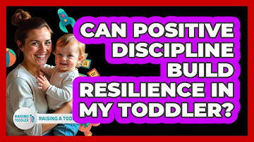 Can Positive Discipline Build Resilience In My Toddler? - Raising A Toddler