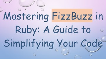 Mastering FizzBuzz in Ruby: A Guide to Simplifying Your Code