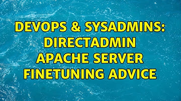 DevOps & SysAdmins: Directadmin Apache server finetuning advice