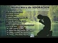 Media hora de adoracion 1 medley de adoracin  compilacin cantos de adoracin coros feliz music