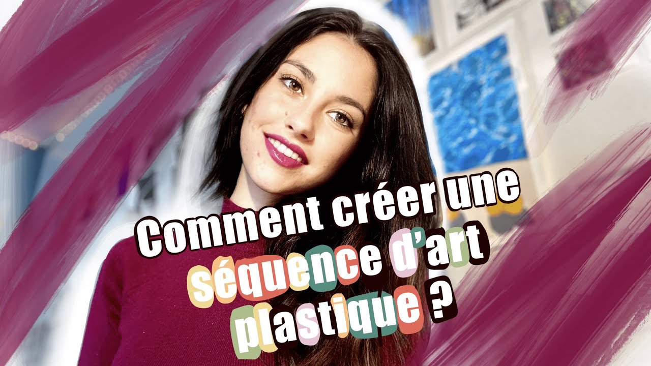 COMMENT CRÉER UNE SÉQUENCE EN ARTS PLASTIQUES 🎨  + EXEMPLES