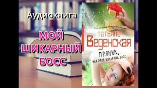 Аудиокнига. Мой шикарный босс. Татьяна Веденская.