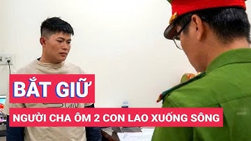 Bắt khẩn cấp người cha ôm con nhỏ 2 tuổi và 6 tuổi nhảy xuống sông Trà Khúc tự tử