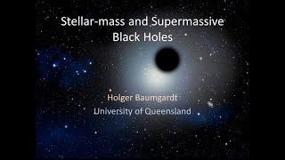 AAQ General Meeting 22 May 2021 - Stellar-mass and Super Massive Black Holes by Dr Holger Baumgardt