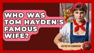 Who Was Tom Hayden's Famous Wife? - History of Communism