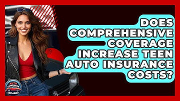 Does Comprehensive Coverage Increase Teen Auto Insurance Costs? - Auto Coverage Explained