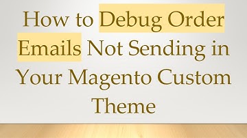 How to Debug Order Emails Not Sending in Your Magento Custom Theme
