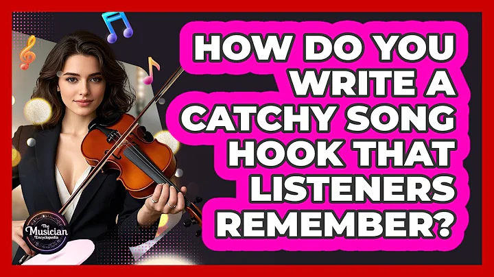 How Do You Write A Catchy Song Hook That Listeners Remember? - The Musician Encyclopedia
