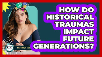How Do Historical Traumas Impact Future Generations? - PTSD Support Channel