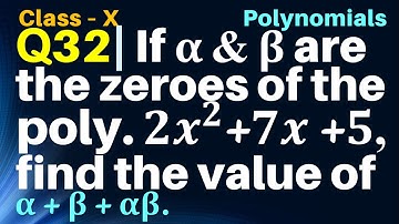 Q32 | If alpha and beta are the zeroes of the polynomial 2x2 + 7x + 5, then find the value of α+β+αβ