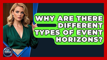 Why Are There Different Types Of Event Horizons? - Profiles in Politics