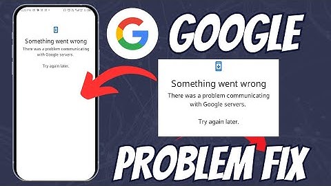 Google Fix Sorry Something Went Wrong There Try Again Problem Solved