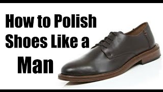 How to Polish Shoes or Boots Like a Man