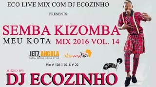 Semba Kizomba Mix 2016 (Meu Kota) Vol.14 - Eco Live Mix Com Dj Ecozinho Mix # 102 I 2016 # 22