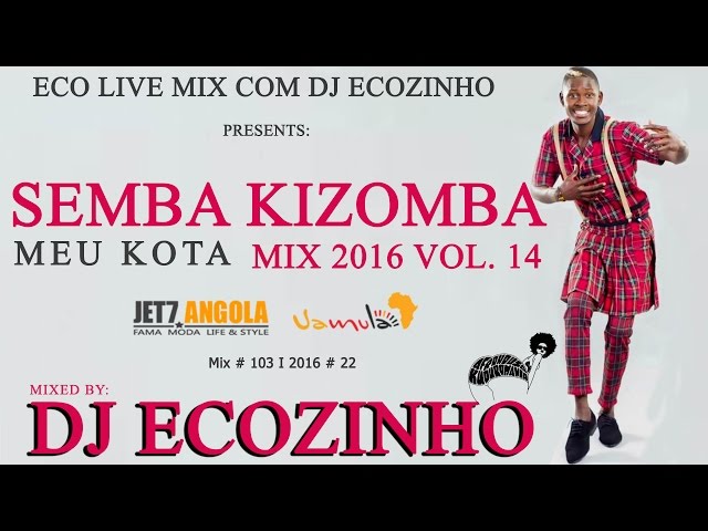 Semba Kizomba Mix 2016 (Meu Kota) Vol.14 - Eco Live Mix Com Dj Ecozinho Mix # 102 I 2016 # 22 class=