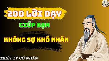 TRIẾT LÝ CỔ NHÂN : 200 Lời Dạy Cổ Nhân Giúp Bạn Bình Thản Vượt Mọi Khó Khăn | ĐỘC HÀNH AUDIO
