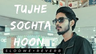 Tujhe Sochta Hoon Slowed+Reverb ❤️‍🩹 ⚫ Konok halder Lofi ✨😍