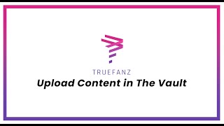 How to upload content into the vault on TrueFanz.