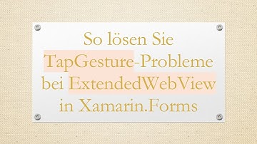 So lösen Sie TapGesture-Probleme bei ExtendedWebView in Xamarin.Forms