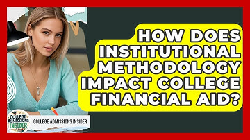 How Does Institutional Methodology Impact College Financial Aid? - College Admissions Insider